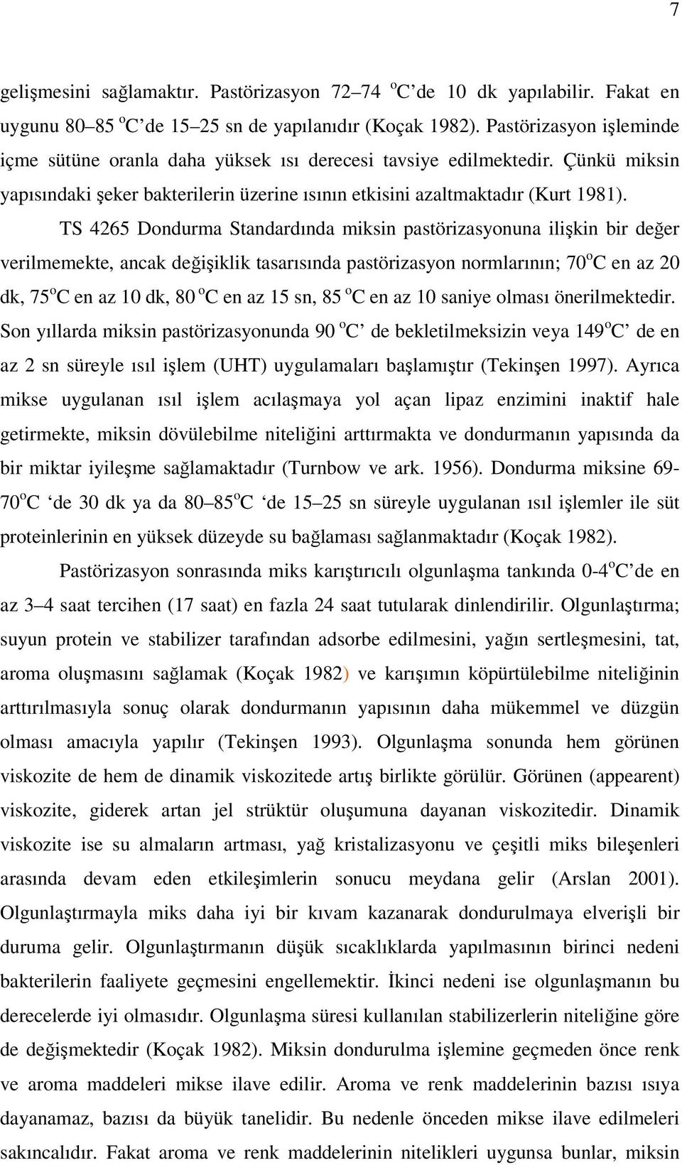 TS 4265 Dondurma Standardında miksin pastörizasyonuna ilişkin bir değer verilmemekte, ancak değişiklik tasarısında pastörizasyon normlarının; 70 o C en az 20 dk, 75 o C en az 10 dk, 80 o C en az 15