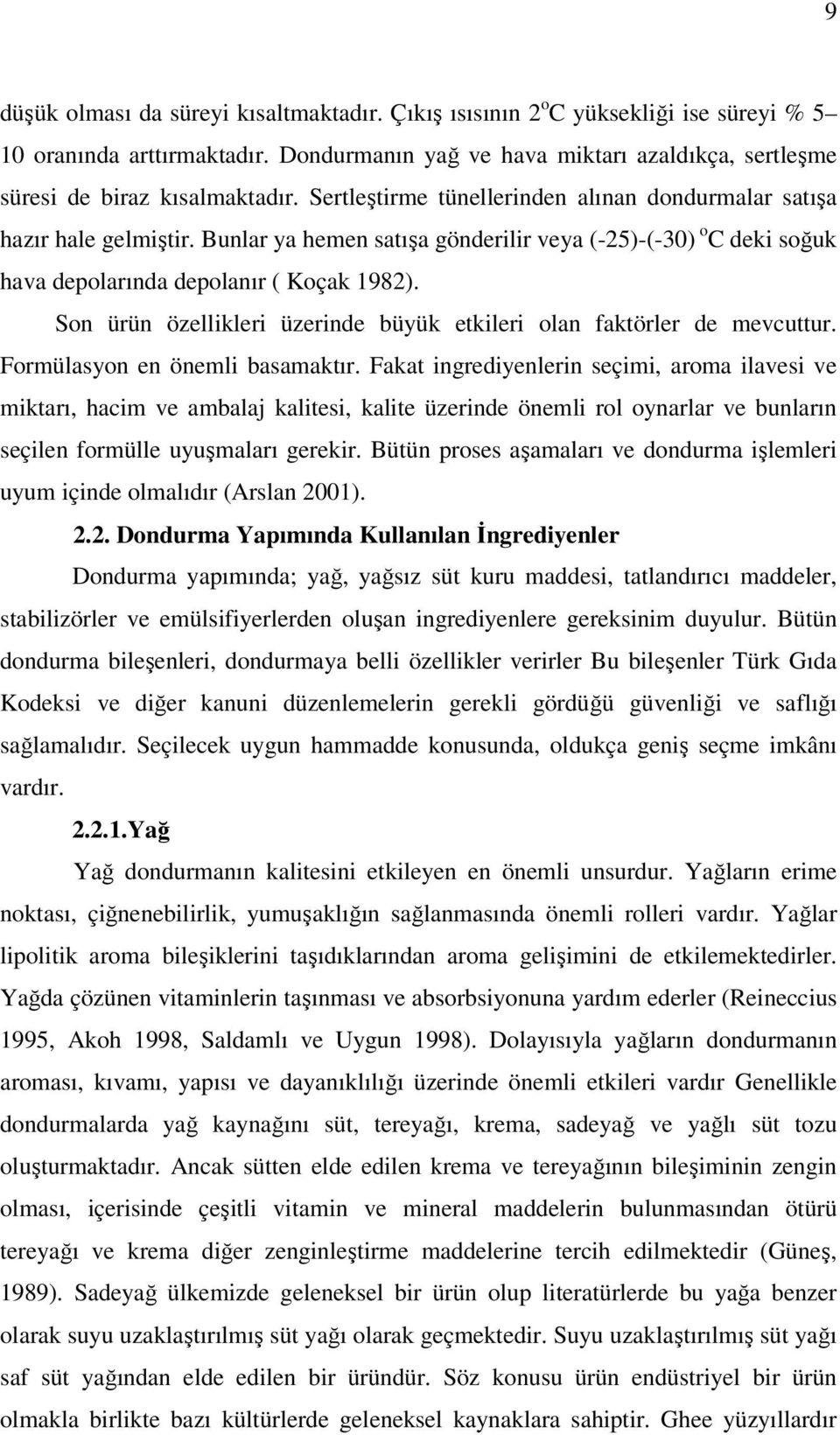 Son ürün özellikleri üzerinde büyük etkileri olan faktörler de mevcuttur. Formülasyon en önemli basamaktır.