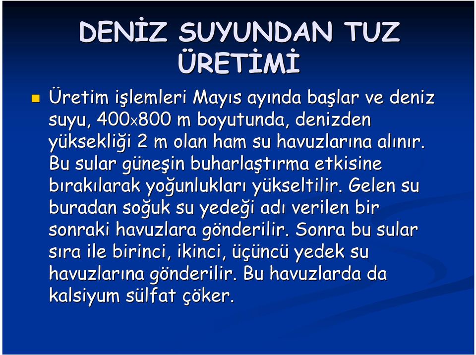 Bu sular güneg neşin buharlaştırma rma etkisine bırakılarak yoğunluklar unlukları yükseltilir.