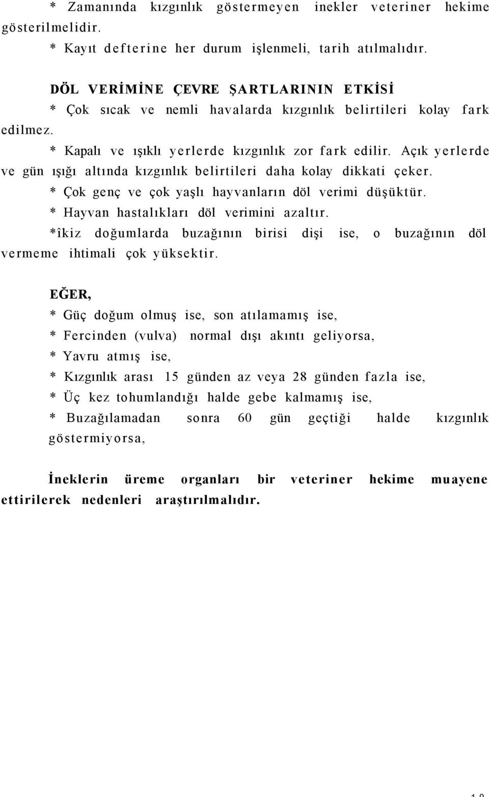 Açık yerlerde ve gün ışığı altında kızgınlık belirtileri daha kolay dikkati çeker. * Çok genç ve çok yaşlı hayvanların döl verimi düşüktür. * Hayvan hastalıkları döl verimini azaltır.