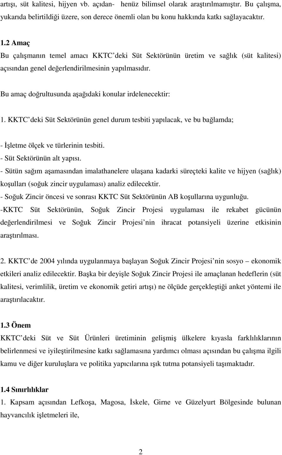 KKTC deki Süt Sektörünün genel durum tesbiti yapılacak, ve bu bağlamda; - İşletme ölçek ve türlerinin tesbiti. - Süt Sektörünün alt yapısı.