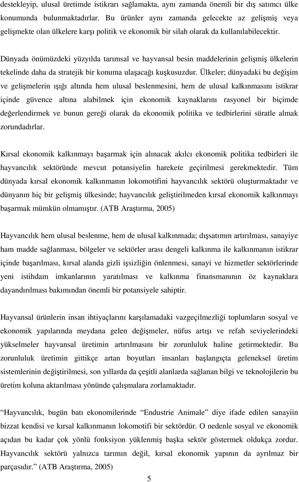 Dünyada önümüzdeki yüzyılda tarımsal ve hayvansal besin maddelerinin gelişmiş ülkelerin tekelinde daha da stratejik bir konuma ulaşacağı kuşkusuzdur.