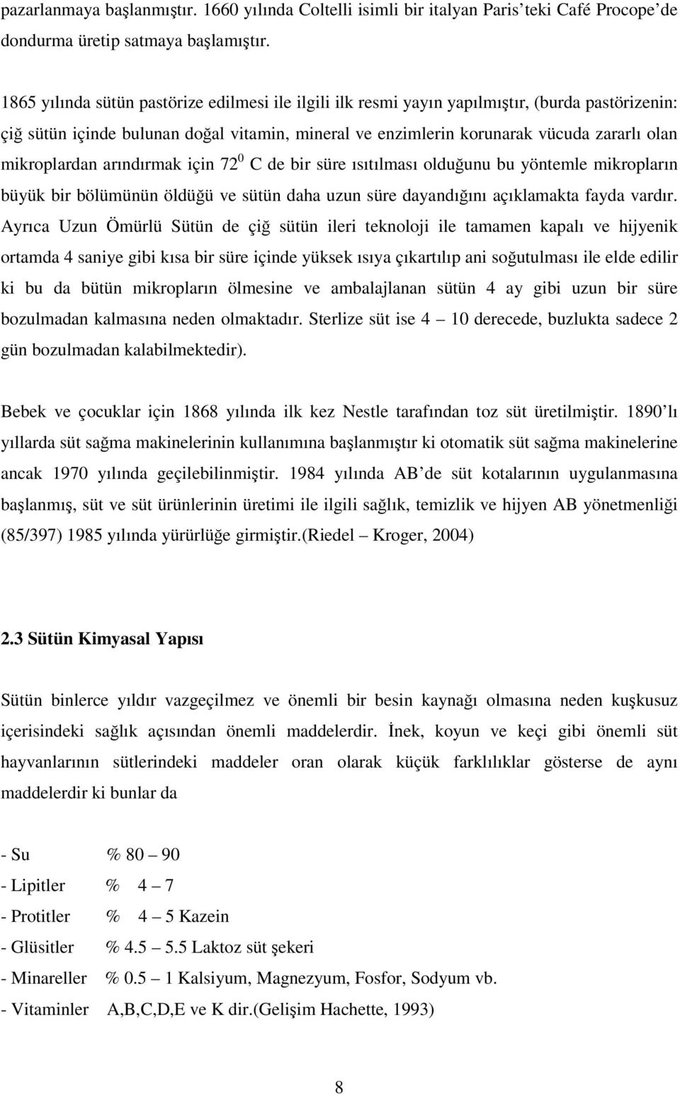 mikroplardan arındırmak için 72 0 C de bir süre ısıtılması olduğunu bu yöntemle mikropların büyük bir bölümünün öldüğü ve sütün daha uzun süre dayandığını açıklamakta fayda vardır.