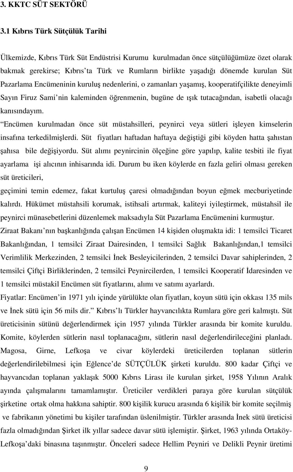 Pazarlama Encümeninin kuruluş nedenlerini, o zamanları yaşamış, kooperatifçilikte deneyimli Sayın Firuz Sami nin kaleminden öğrenmenin, bugüne de ışık tutacağından, isabetli olacağı kanısındayım.