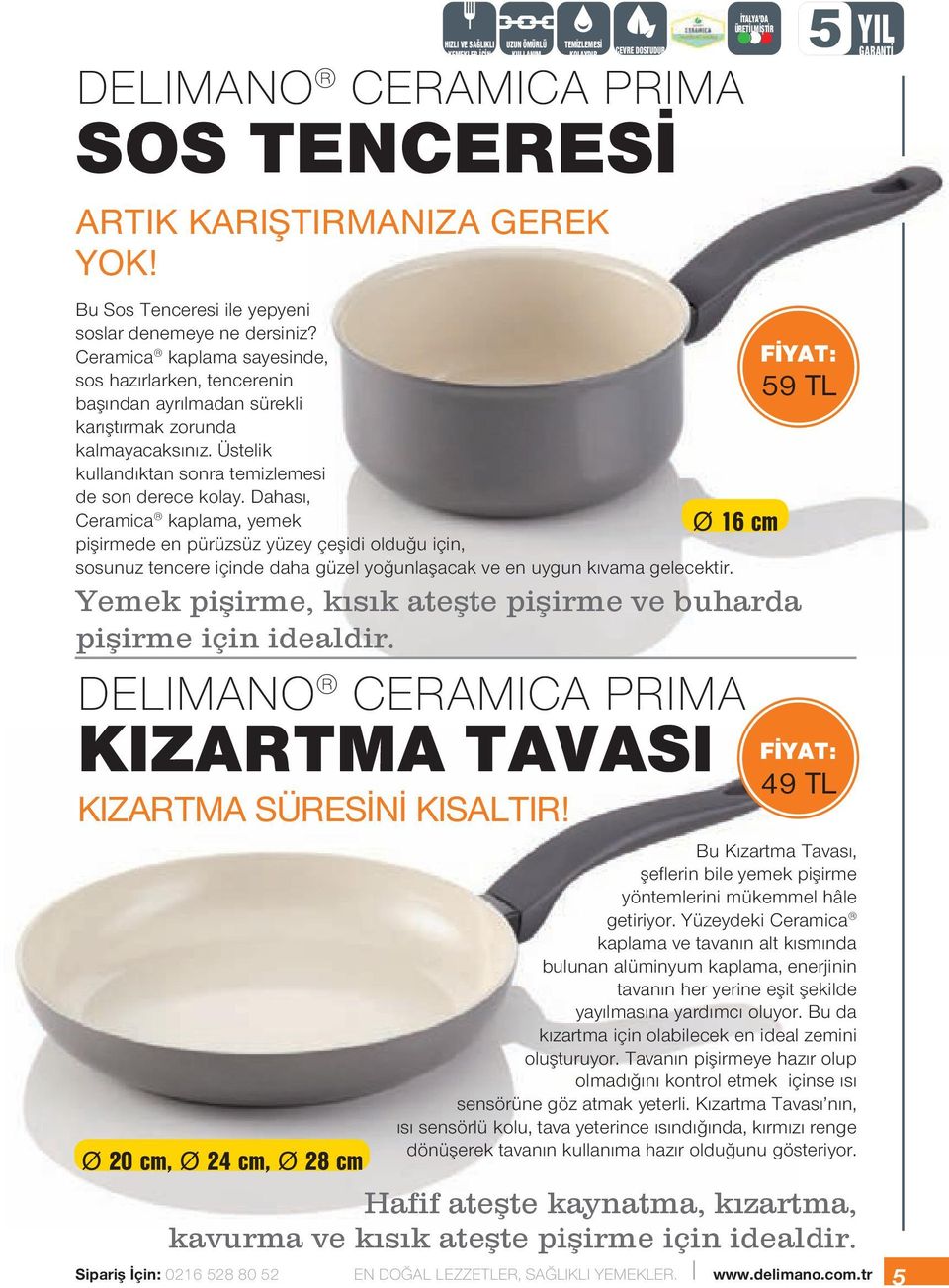 Dahası, Ceramica kaplama, yemek pişirmede en pürüzsüz yüzey çeşidi olduğu için, sosunuz tencere içinde daha güzel yoğunlaşacak ve en uygun kıvama gelecektir.