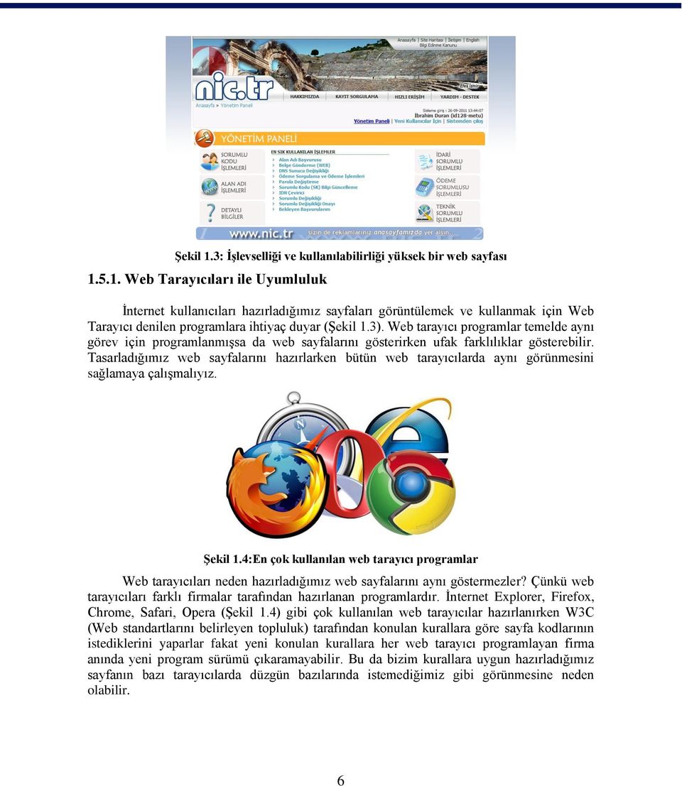 Tasarladığımız web sayfalarını hazırlarken bütün web tarayıcılarda aynı görünmesini sağlamaya çalıģmalıyız. ġekil 1.