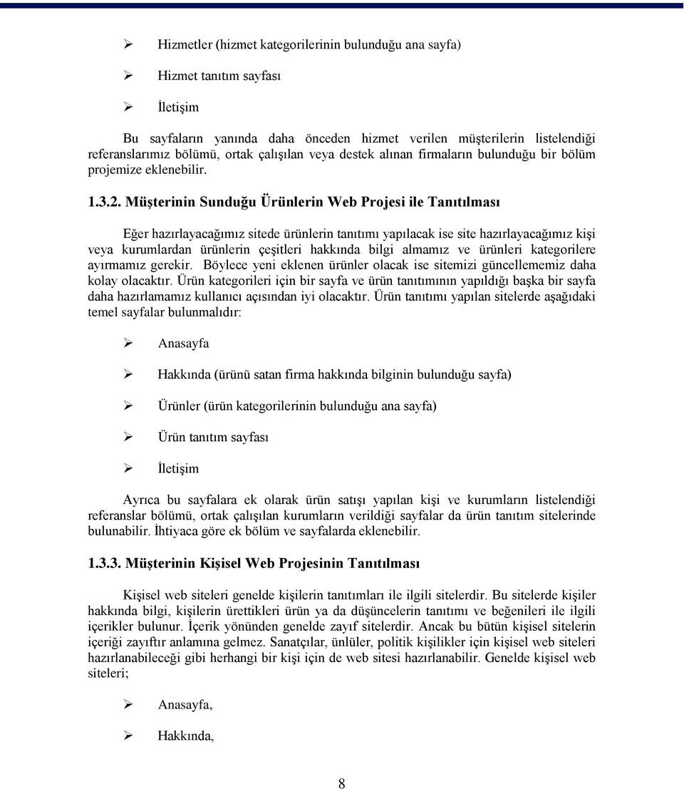 MüĢterinin Sunduğu Ürünlerin Web Projesi ile Tanıtılması Eğer hazırlayacağımız sitede ürünlerin tanıtımı yapılacak ise site hazırlayacağımız kiģi veya kurumlardan ürünlerin çeģitleri hakkında bilgi