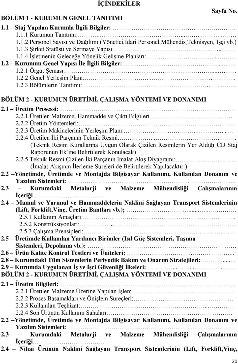 ........ 1.2.3 Bölümlerin Tanıtımı:...... BÖLÜM 2 - KURUMUN ÜRETİMİ, ÇALIŞMA YÖNTEMİ VE DONANIMI 2.1 Üretim Prosessi:. 2.2.1 Üretilen Malzeme, Hammadde ve Çıktı Bilgileri..... 2.2.2 Üretim Yöntemleri:.