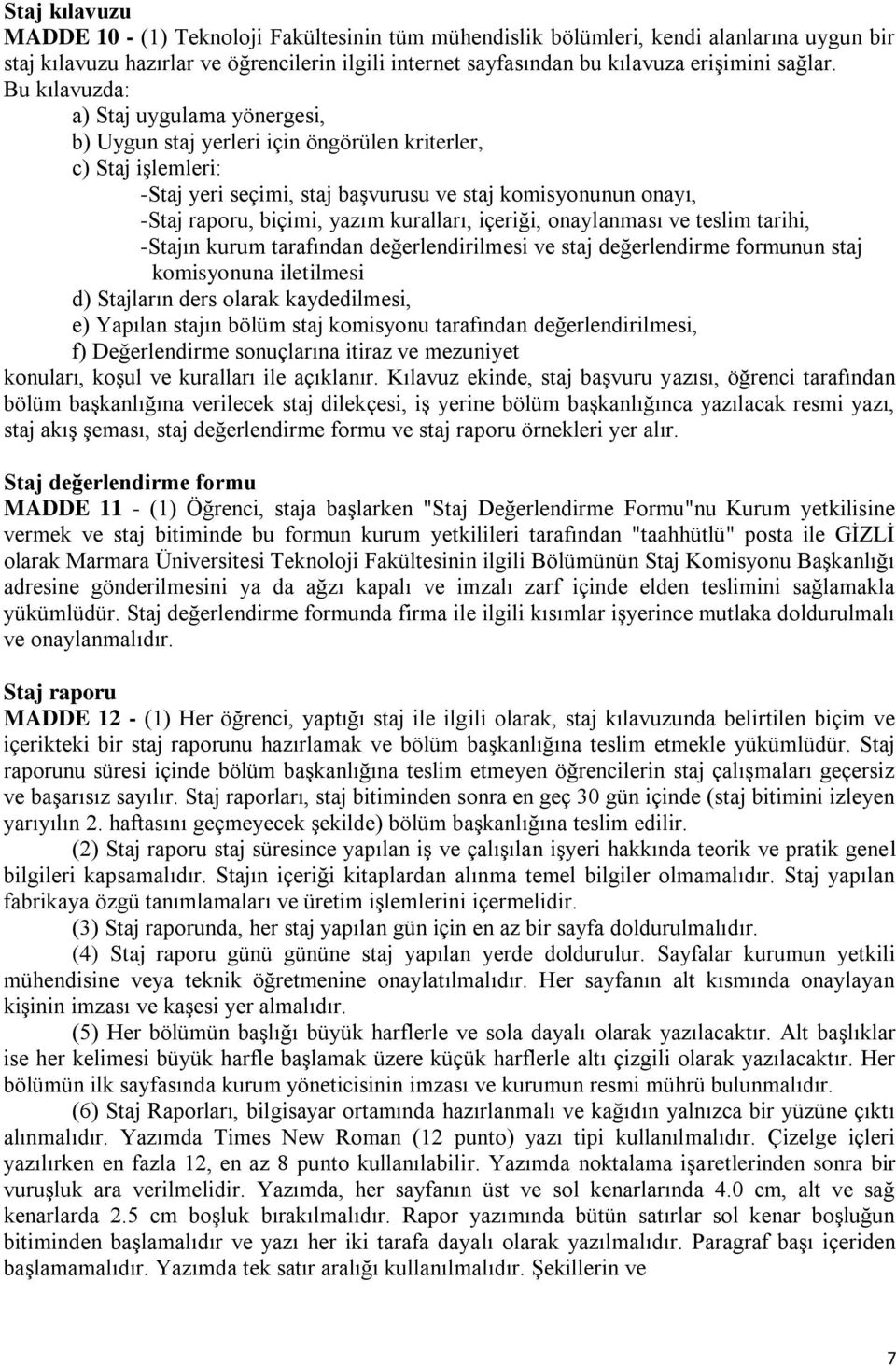 Bu kılavuzda: a) Staj uygulama yönergesi, b) Uygun staj yerleri için öngörülen kriterler, c) Staj işlemleri: -Staj yeri seçimi, staj başvurusu ve staj komisyonunun onayı, -Staj raporu, biçimi, yazım