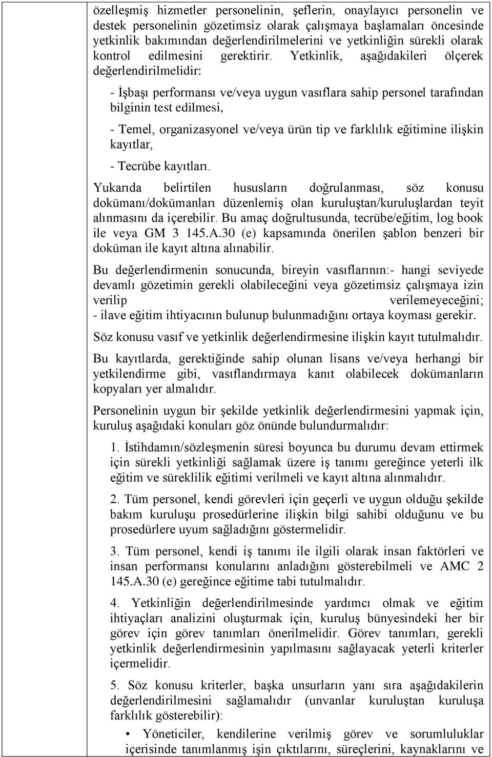 Yetkinlik, aşağıdakileri ölçerek değerlendirilmelidir: - İşbaşı performansı ve/veya uygun vasıflara sahip personel tarafından bilginin test edilmesi, - Temel, organizasyonel ve/veya ürün tip ve