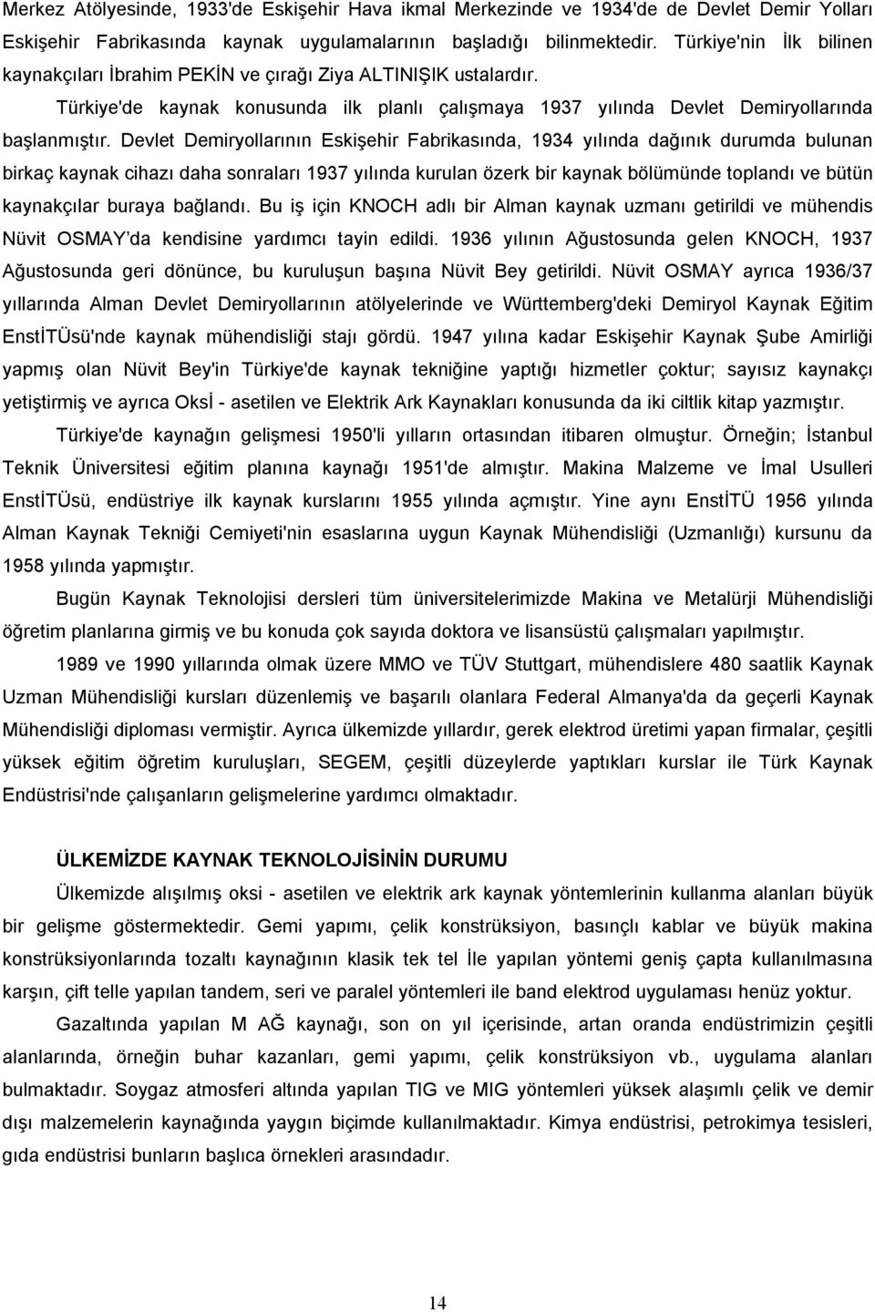 Devlet Demiryollarının Eskişehir Fabrikasında, 1934 yılında dağınık durumda bulunan birkaç kaynak cihazı daha sonraları 1937 yılında kurulan özerk bir kaynak bölümünde toplandı ve bütün kaynakçılar