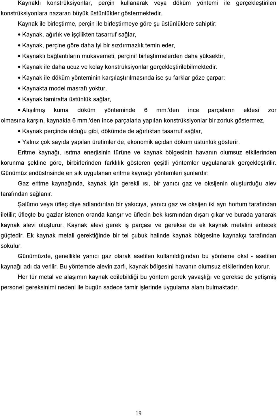 bağlantıların mukavemeti, perçini! birleştirmelerden daha yüksektir, Kaynak ile daha ucuz ve kolay konstrüksiyonlar gerçekleştirilebilmektedir.