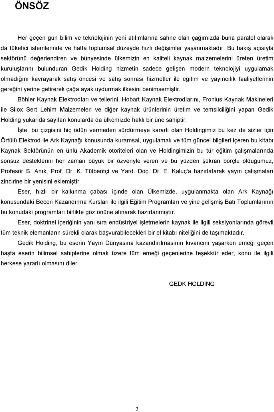 uygulamak olmadığını kavrayarak satış öncesi ve satış sonrası hizmetler ile eğitim ve yayıncılık faaliyetlerinin gereğini yerine getirerek çağa ayak uydurmak ilkesini benimsemiştir.