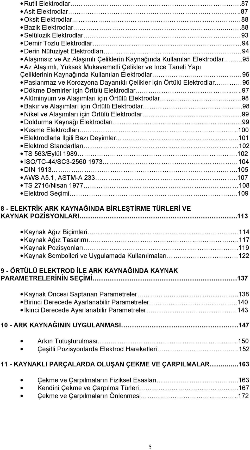 .. 96 Paslanmaz ve Korozyona Dayanıklı Çelikler için Örtülü Elektrodlar. 96 Dökme Demirler için Örtülü Elektrodlar.....97 Alüminyum ve Alaşımları için Örtülü Elektrodlar.