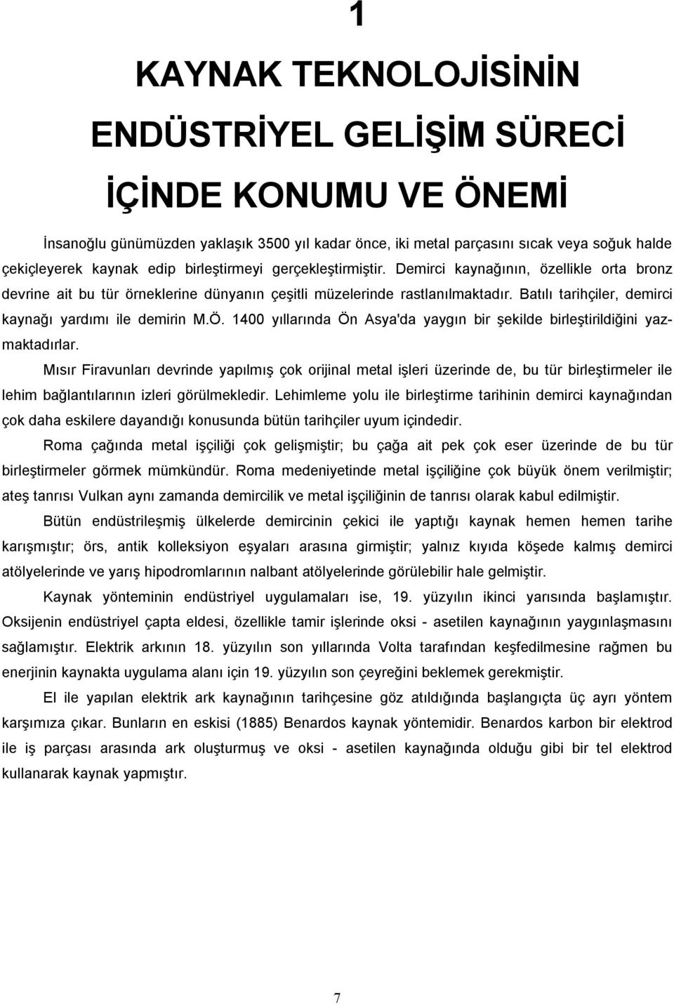 Batılı tarihçiler, demirci kaynağı yardımı ile demirin M.Ö. 1400 yıllarında Ön Asya'da yaygın bir şekilde birleştirildiğini yazmaktadırlar.