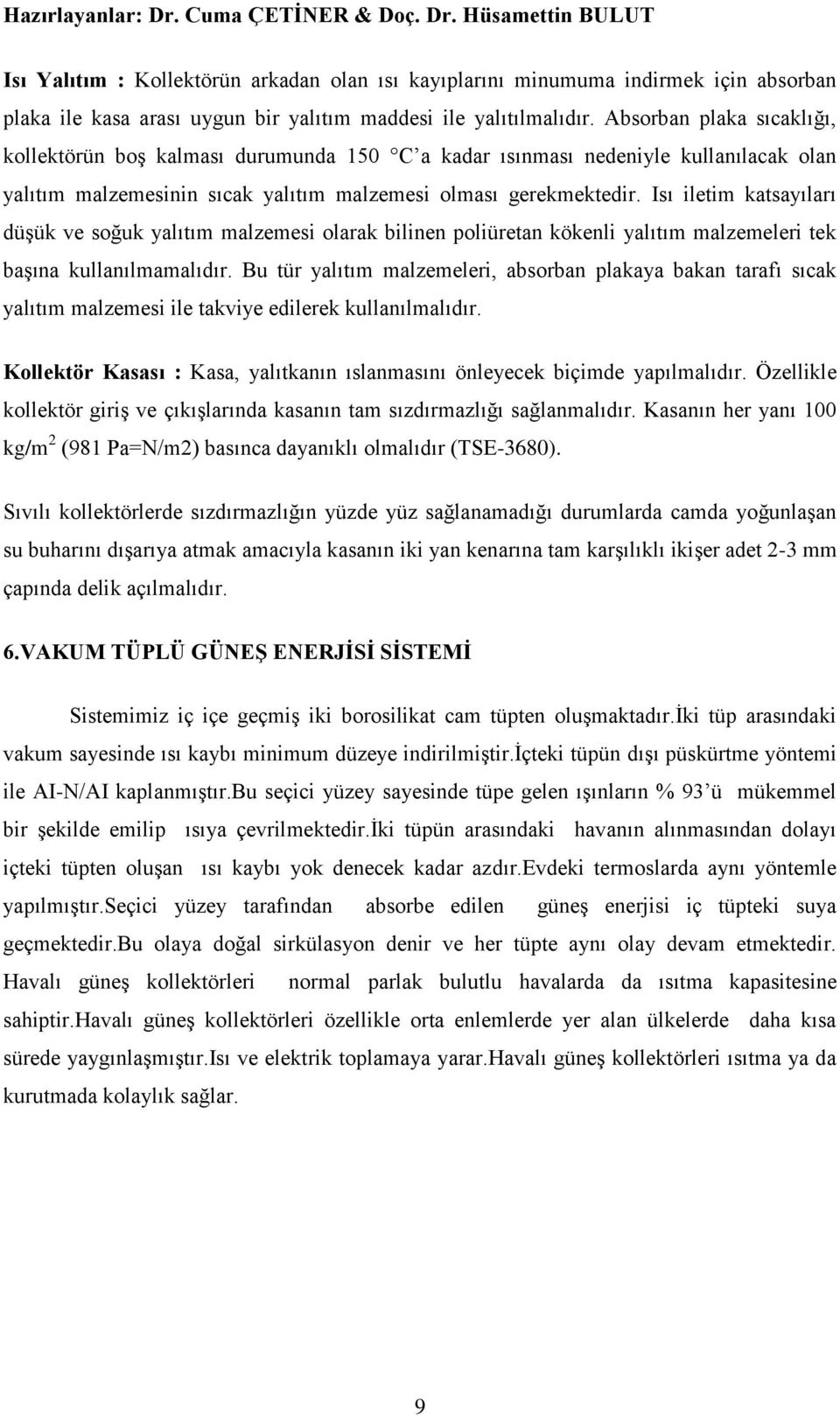 Isı iletim katsayıları düģük ve soğuk yalıtım malzemesi olarak bilinen poliüretan kökenli yalıtım malzemeleri tek baģına kullanılmamalıdır.