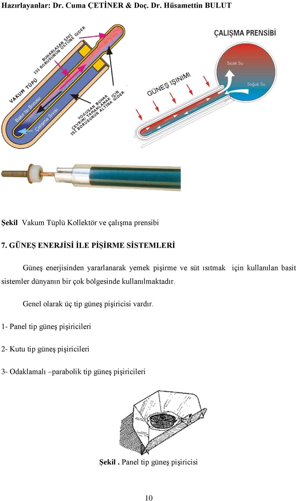 basit sistemler dünyanın bir çok bölgesinde kullanılmaktadır. Genel olarak üç tip güneģ piģiricisi vardır.