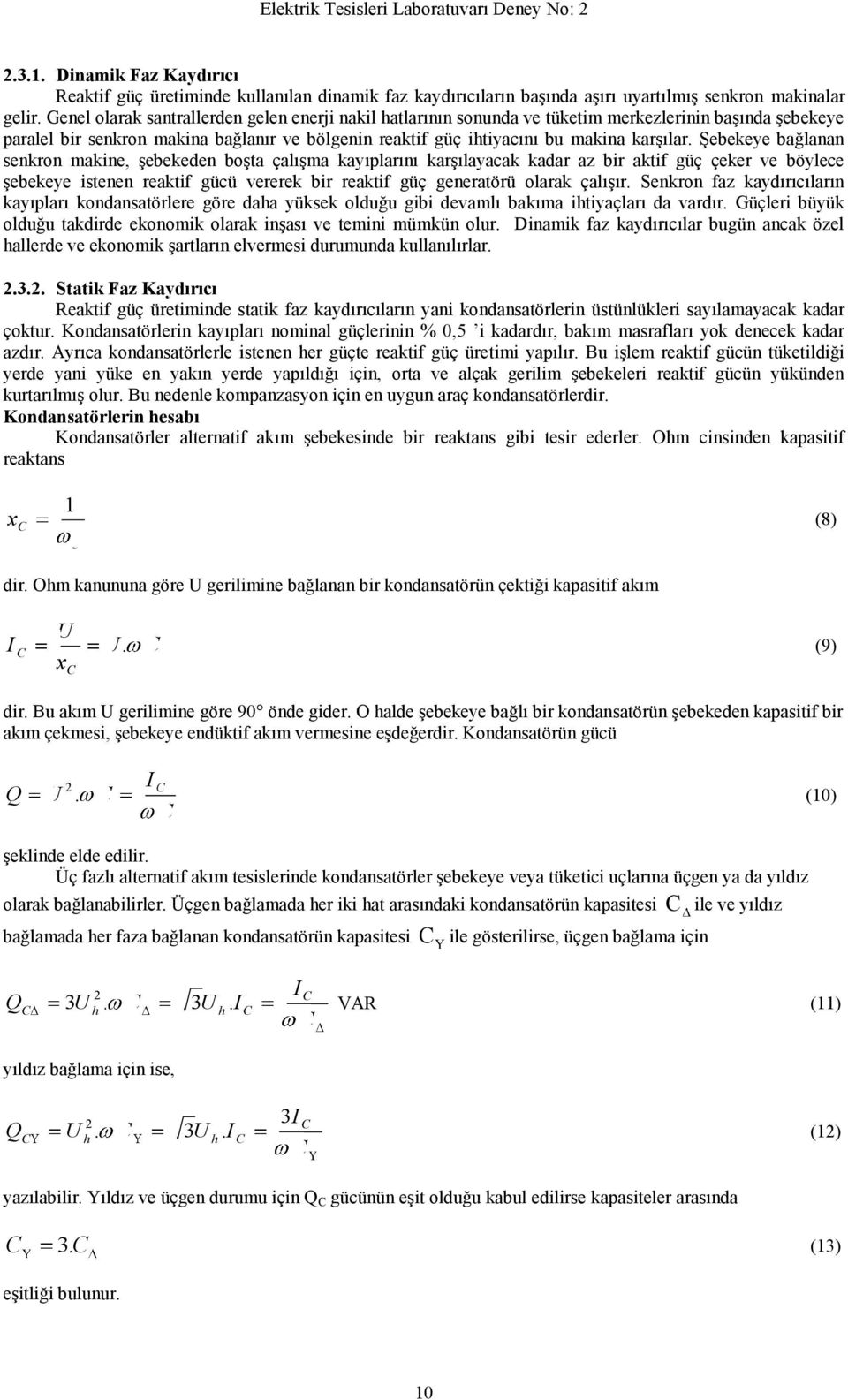 Şebekeye bağlanan senkron makine, şebekeden boşta çalışma kayıplarını karşılayacak kadar az bir aktif güç çeker ve böylece şebekeye istenen reaktif gücü vererek bir reaktif güç generatörü olarak