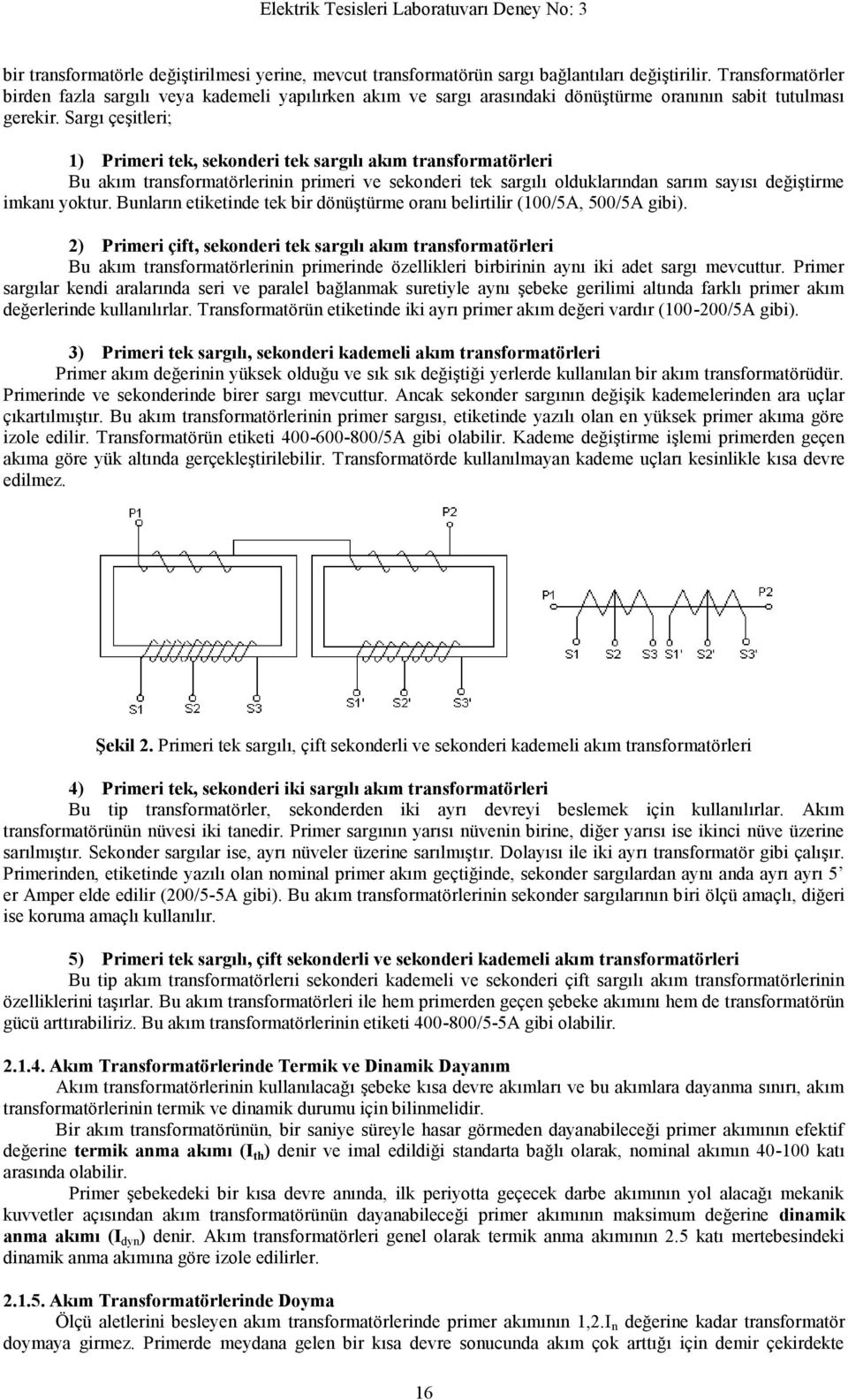 Sargı çeşitleri; 1) Primeri tek, sekonderi tek sargılı akım transformatörleri Bu akım transformatörlerinin primeri ve sekonderi tek sargılı olduklarından sarım sayısı değiştirme imkanı yoktur.