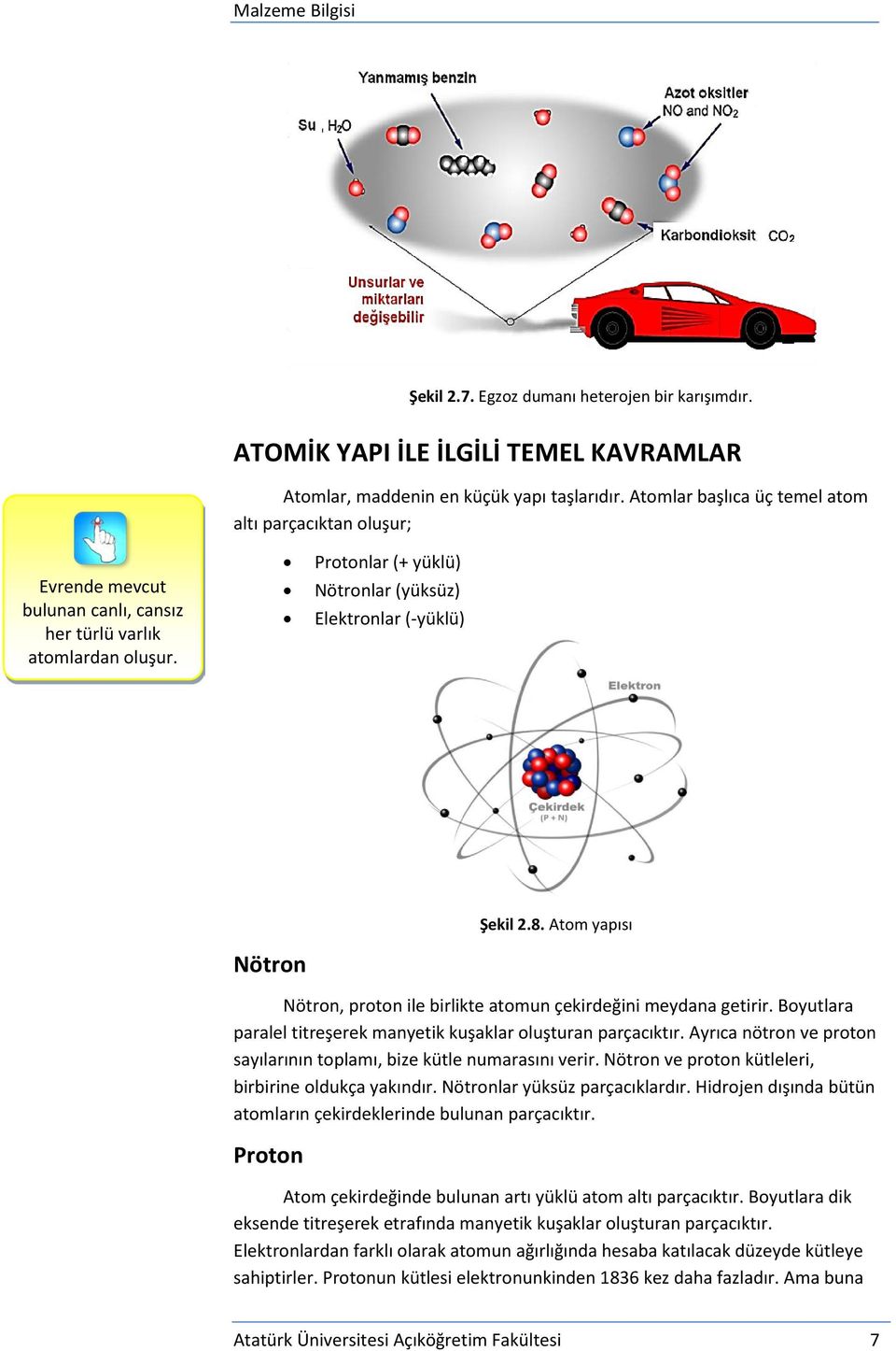 Atom yapısı Nötron Nötron, proton ile birlikte atomun çekirdeğini meydana getirir. Boyutlara paralel titreşerek manyetik kuşaklar oluşturan parçacıktır.