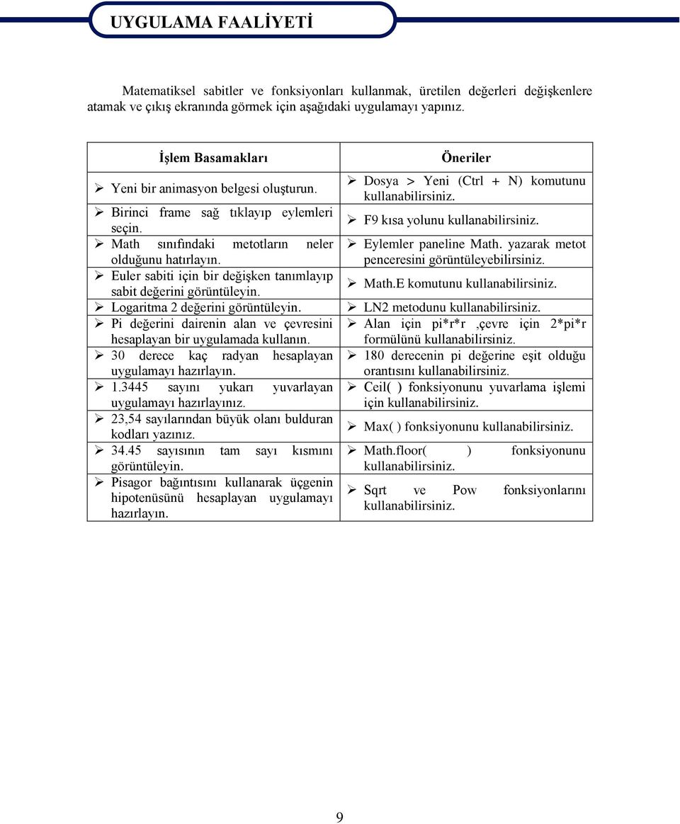 Euler sabiti için bir değişken tanımlayıp sabit değerini görüntüleyin. Logaritma 2 değerini görüntüleyin. Pi değerini dairenin alan ve çevresini hesaplayan bir uygulamada kullanın.