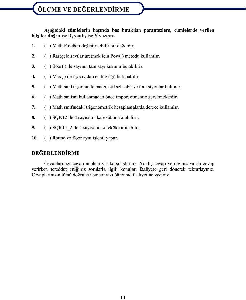 ( ) Max( ) ile üç sayıdan en büyüğü bulunabilir. 5. ( ) Math sınıfı içerisinde matematiksel sabit ve fonksiyonlar bulunur. 6. ( ) Math sınıfını kullanmadan önce import etmemiz gerekmektedir. 7.