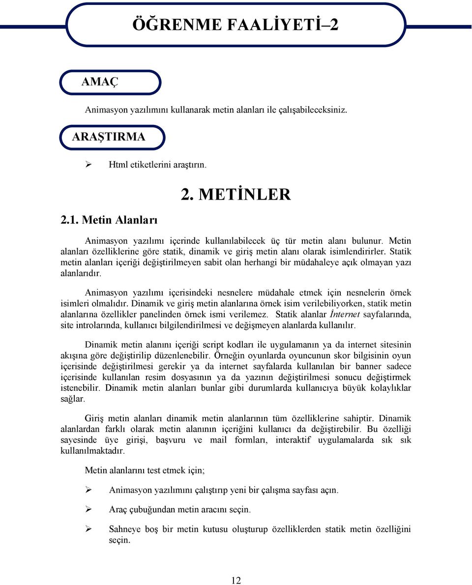 Statik metin alanları içeriği değiştirilmeyen sabit olan herhangi bir müdahaleye açık olmayan yazı alanlarıdır.