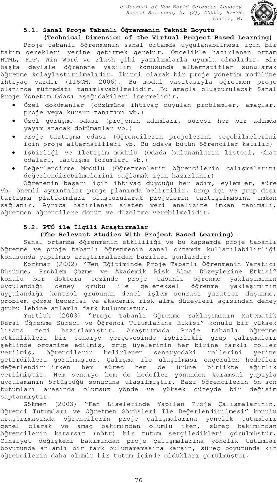 Bir başka deyişle öğrenene yazılım konusunda alternatifler sunularak öğrenme kolaylaştırılmalıdır. İkinci olarak bir proje yönetim modülüne ihtiyaç vardır (IISCM, 2006).