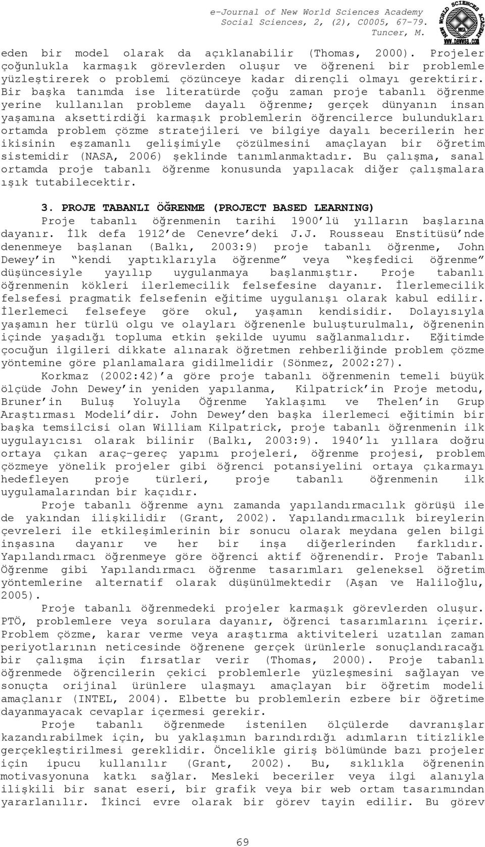 bulundukları ortamda problem çözme stratejileri ve bilgiye dayalı becerilerin her ikisinin eşzamanlı gelişimiyle çözülmesini amaçlayan bir öğretim sistemidir (NASA, 2006) şeklinde tanımlanmaktadır.