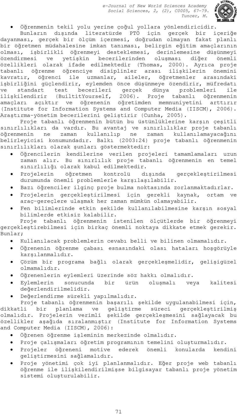 olması, işbirlikli öğrenmeyi desteklemesi, derinlemesine düşünmeyi özendirmesi ve yetişkin becerilerinden oluşması diğer önemli özellikleri olarak ifade edilmektedir (Thomas, 2000).