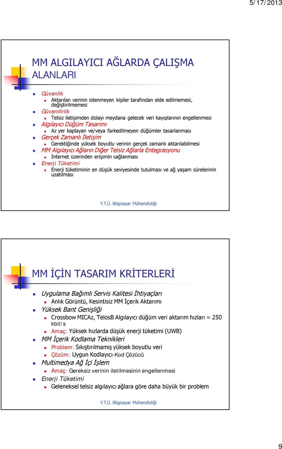 aktarılabilmesi MM Algılayıcı Ağların Diğer Telsiz Ağlarla Entegrasyonu Internet üzerinden erişimin sağlanması Enerji Tüketimi Enerji tüketiminin en düşük seviyesinde tutulması ve ağ yaşam