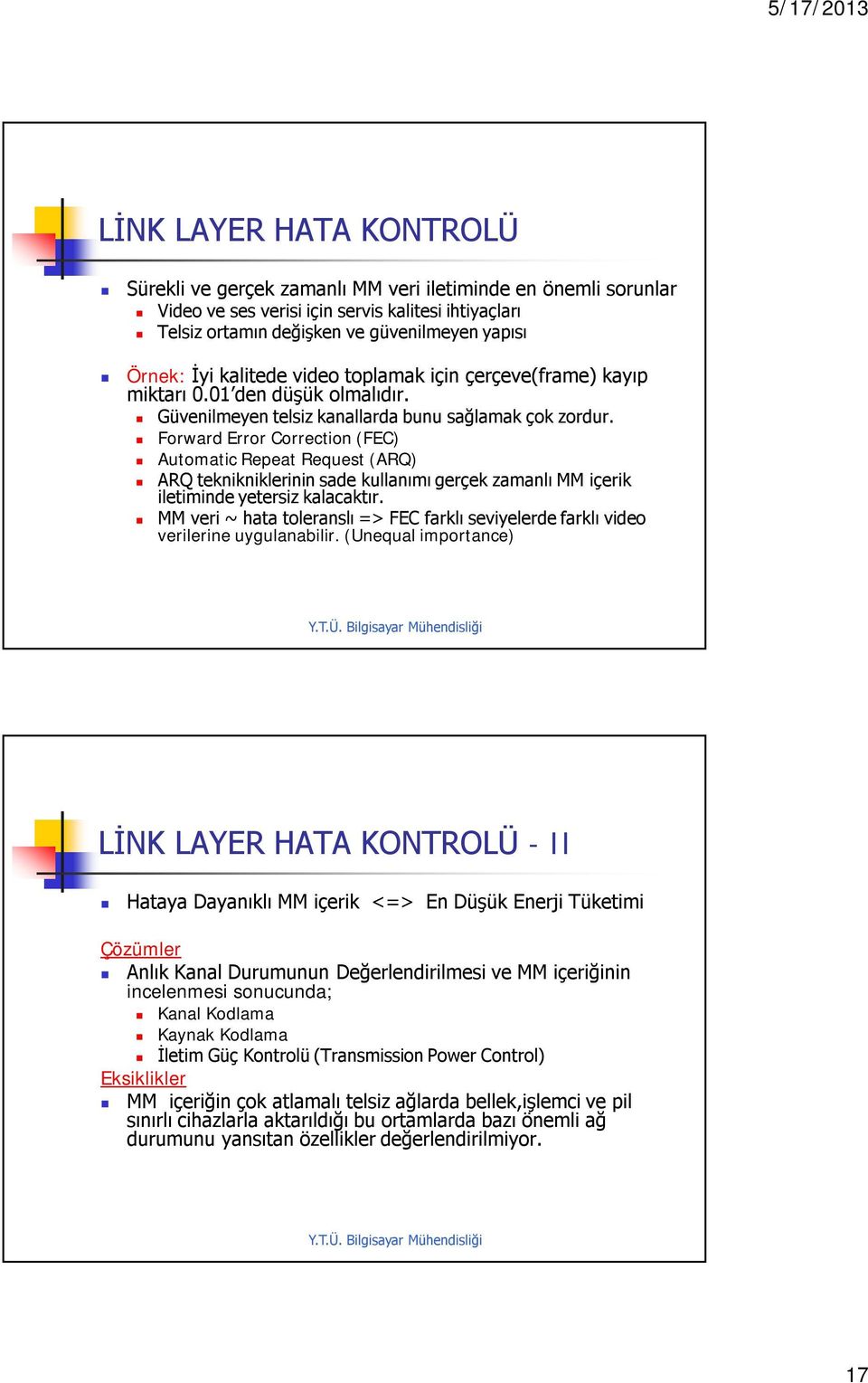 Forward Error Correction (FEC) Automatic Repeat Request (ARQ) ARQ teknikniklerinin sade kullanımı gerçek zamanlı MM içerik iletiminde yetersiz kalacaktır.