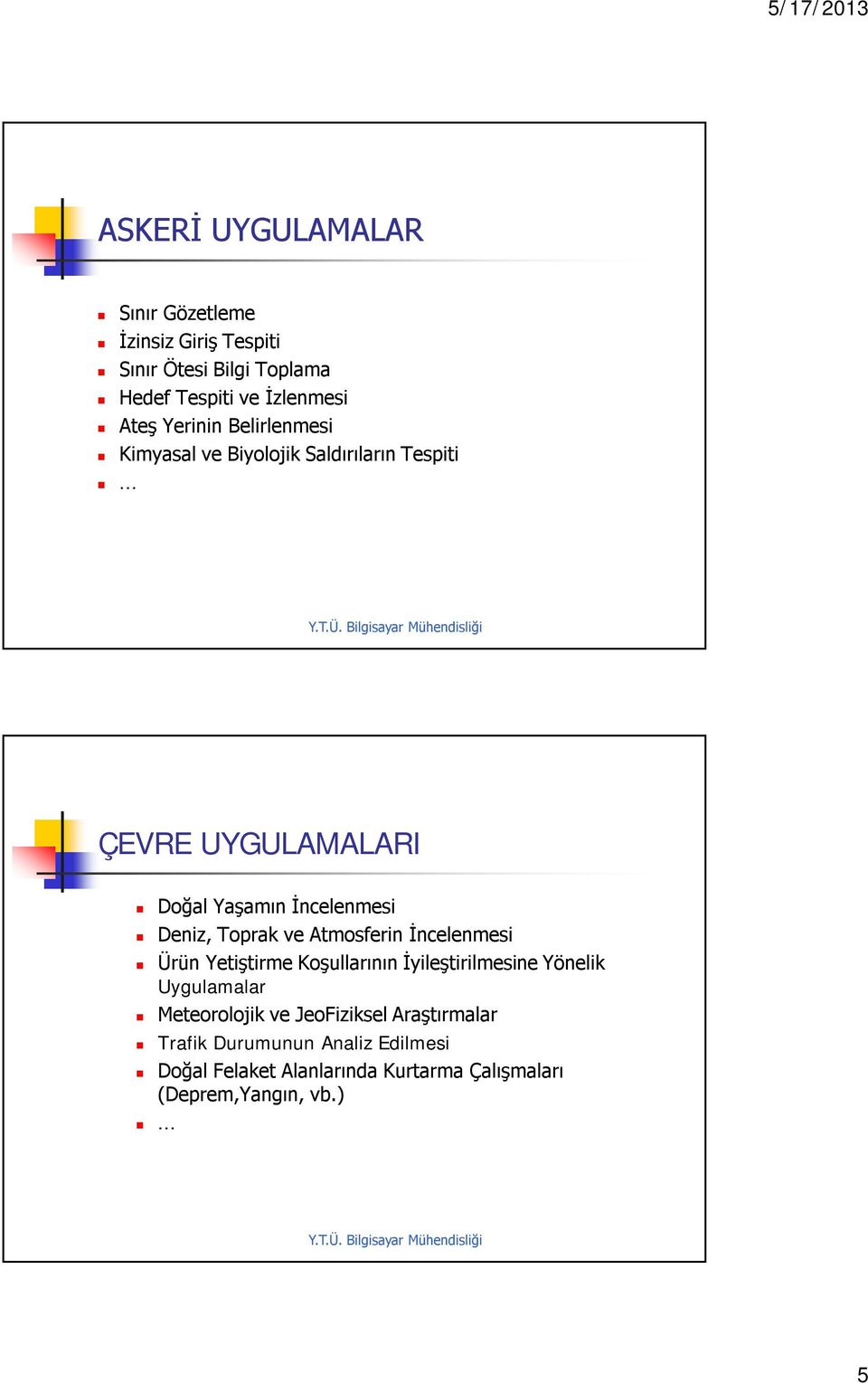 .. ÇEVRE UYGULAMALARI Doğal Yaşamın İncelenmesi Deniz, Toprak ve Atmosferin İncelenmesi Ürün Yetiştirme Koşullarının