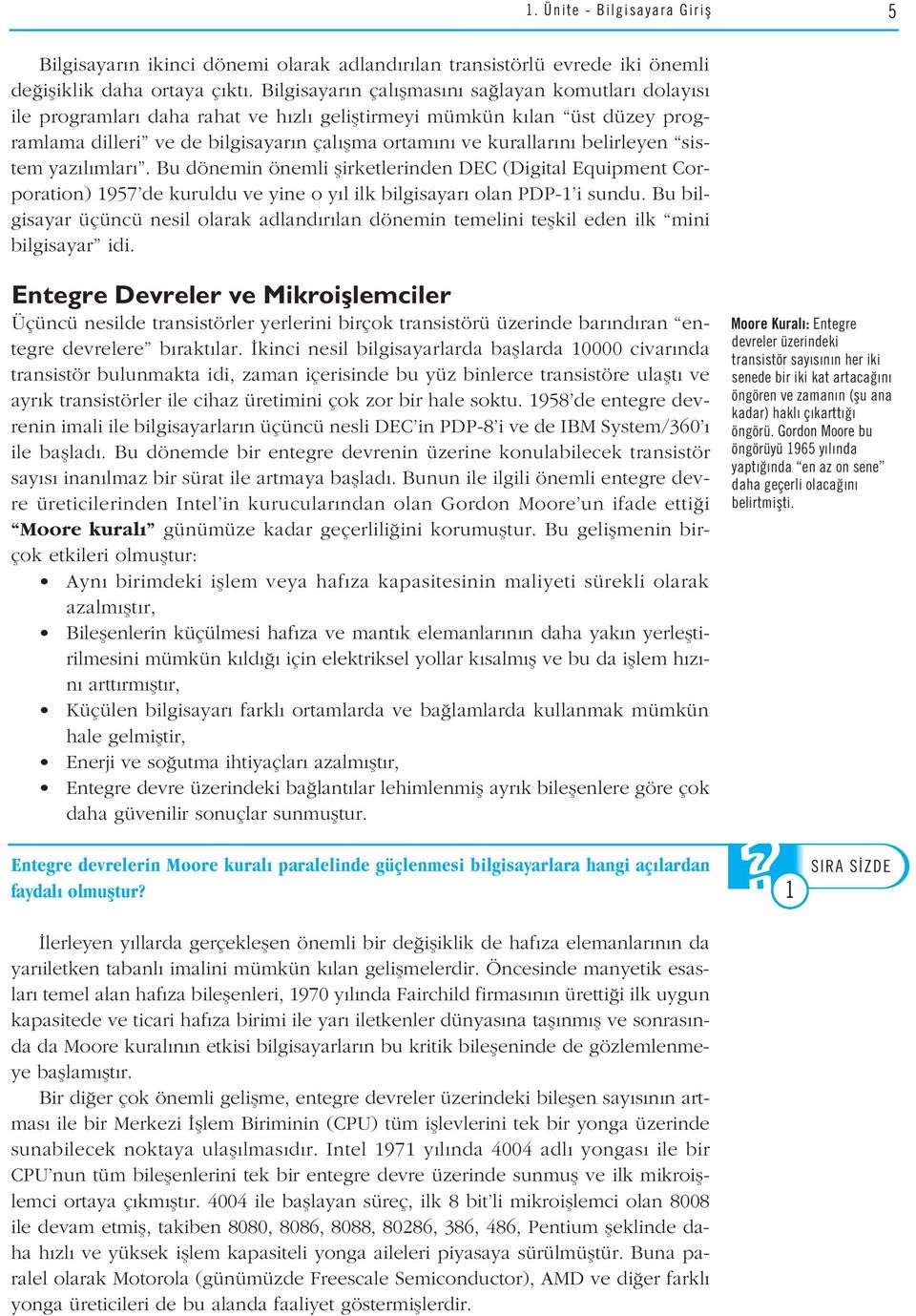 belirleyen sistem yaz l mlar. Bu dönemin önemli flirketlerinden DEC (Digital Equipment Corporation) 1957 de kuruldu ve yine o y l ilk bilgisayar olan PDP-1 i sundu.