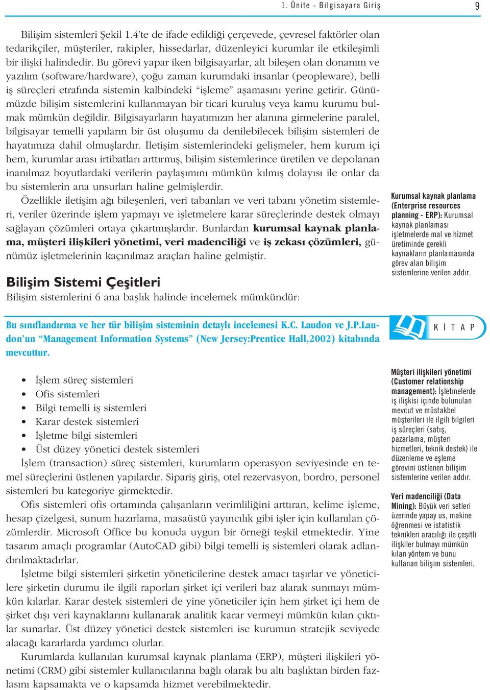 Bu görevi yapar iken bilgisayarlar, alt bileflen olan donan m ve yaz l m (software/hardware), ço u zaman kurumdaki insanlar (peopleware), belli ifl süreçleri etraf nda sistemin kalbindeki iflleme