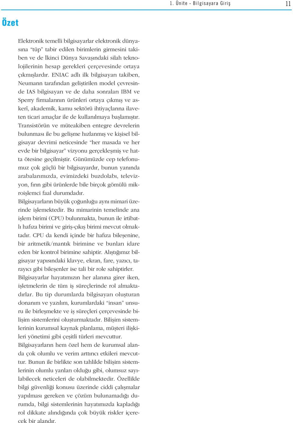 ENIAC adl ilk bilgisayar takiben, Neumann taraf ndan gelifltirilen model çevresinde IAS bilgisayar ve de daha sonralar IBM ve Sperry firmalar n n ürünleri ortaya ç km fl ve askerî, akademik, kamu