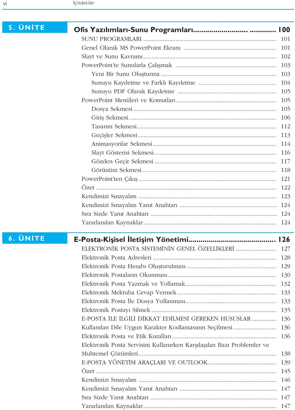 .. 106 Tasar m Sekmesi... 112 Geçifller Sekmesi... 113 Animasyonlar Sekmesi... 114 Slayt Gösterisi Sekmesi... 116 Gözden Geçir Sekmesi... 117 Görünüm Sekmesi... 118 PowerPoint ten Ç k fl... 121 Özet.