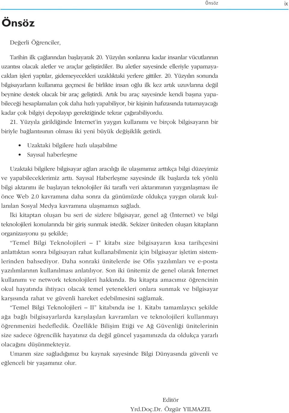 Yüzy l n sonunda bilgisayarlar n kullan ma geçmesi ile birlikte insan o lu ilk kez art k uzuvlar na de il beynine destek olacak bir araç gelifltirdi.