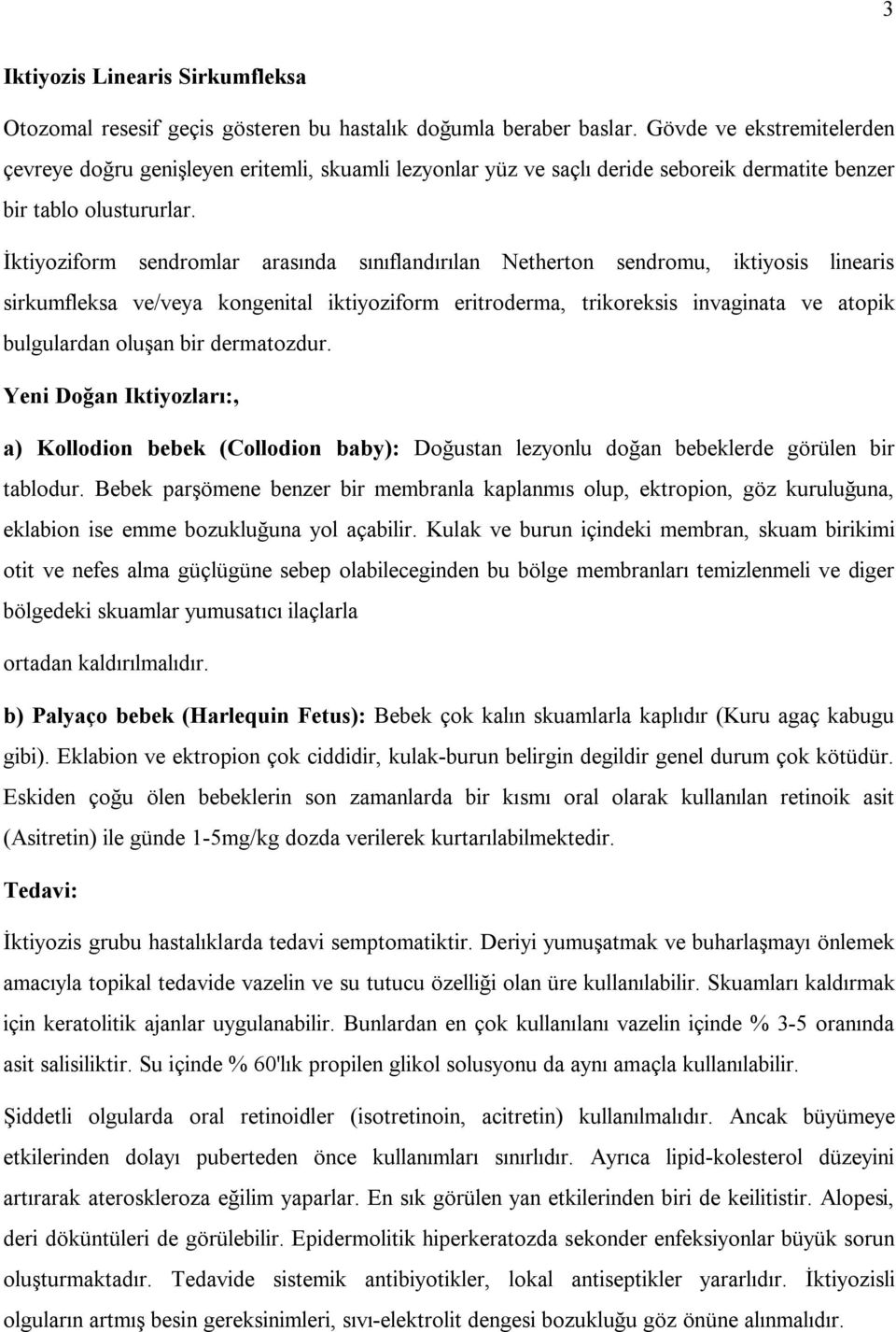 İktiyoziform sendromlar arasında sınıflandırılan Netherton sendromu, iktiyosis linearis sirkumfleksa ve/veya kongenital iktiyoziform eritroderma, trikoreksis invaginata ve atopik bulgulardan oluşan