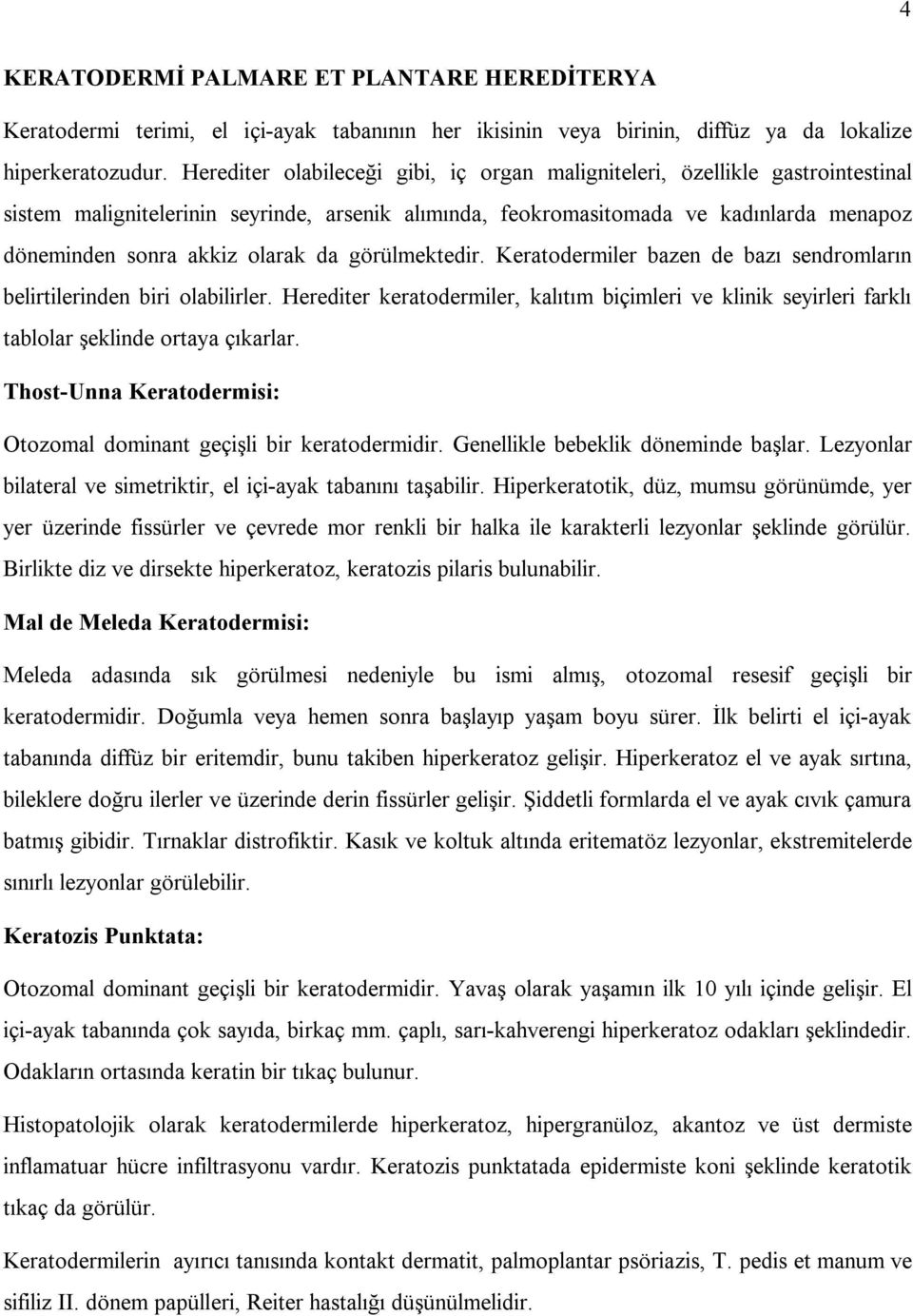 da görülmektedir. Keratodermiler bazen de bazı sendromların belirtilerinden biri olabilirler. Herediter keratodermiler, kalıtım biçimleri ve klinik seyirleri farklı tablolar şeklinde ortaya çıkarlar.