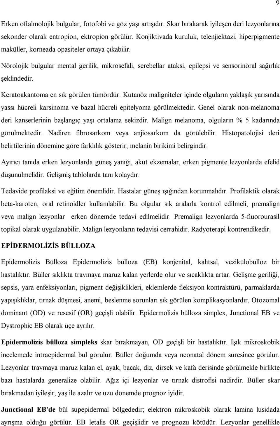 Nörolojik bulgular mental gerilik, mikrosefali, serebellar ataksi, epilepsi ve sensorinöral sağırlık şeklindedir. Keratoakantoma en sık görülen tümördür.