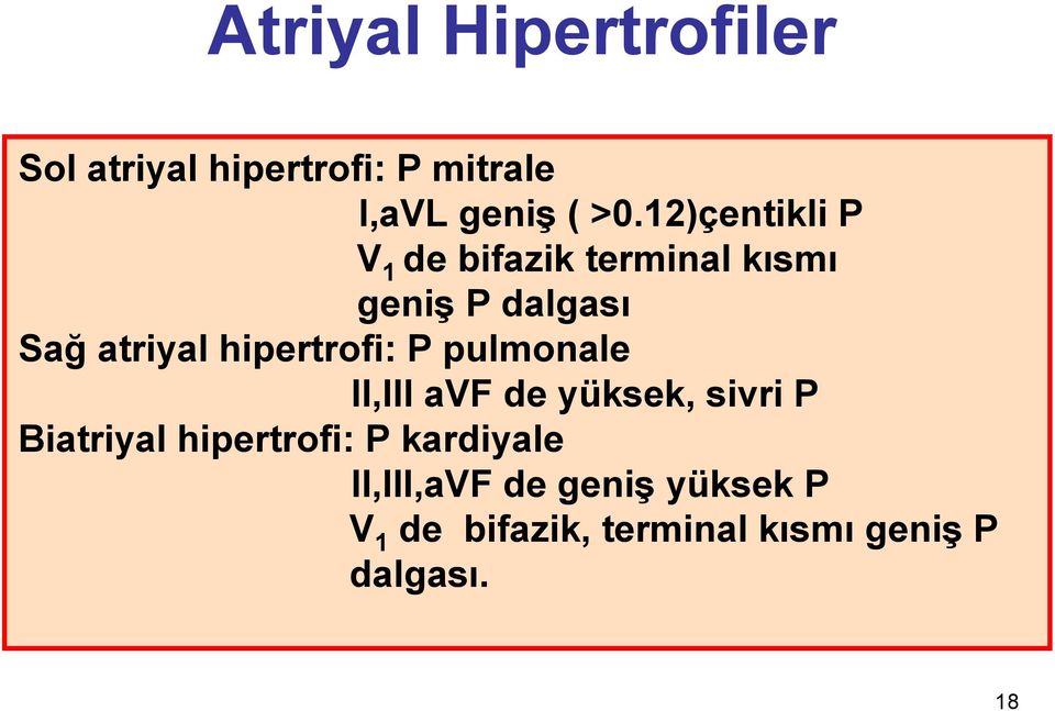 hipertrofi: P pulmonale II,III avf de yüksek, sivri P Biatriyal hipertrofi: P