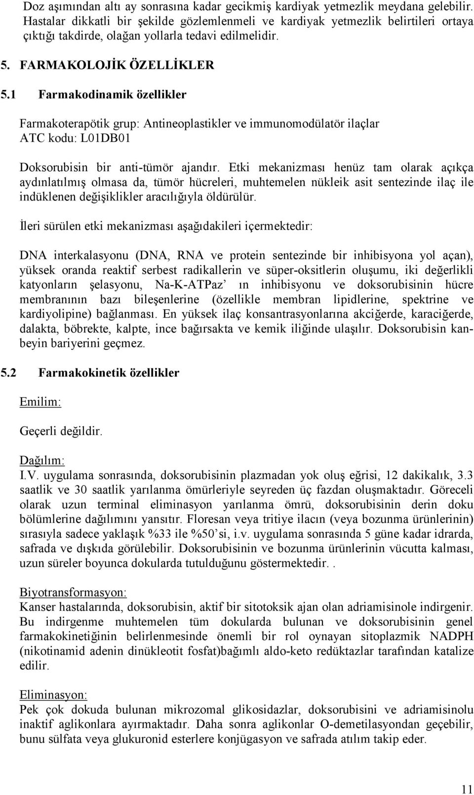 1 Farmakodinamik özellikler Farmakoterapötik grup: Antineoplastikler ve immunomodülatör ilaçlar ATC kodu: L01DB01 Doksorubisin bir anti-tümör ajandır.