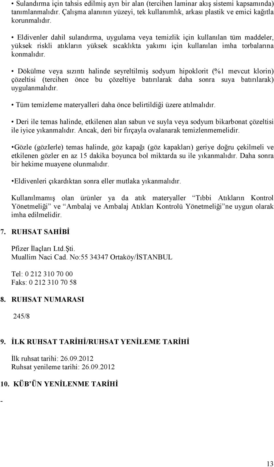 Dökülme veya sızıntı halinde seyreltilmiş sodyum hipoklorit (%1 mevcut klorin) çözeltisi (tercihen önce bu çözeltiye batırılarak daha sonra suya batırılarak) uygulanmalıdır.