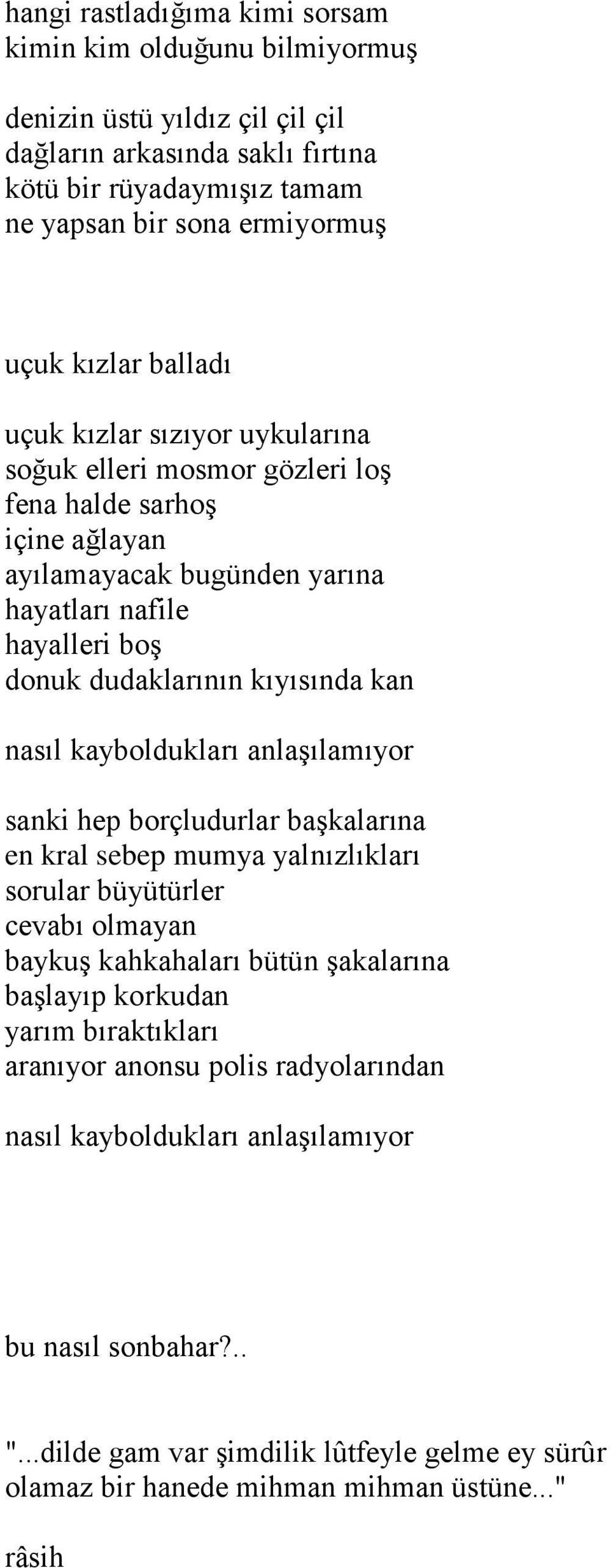 nasıl kayboldukları anlaşılamıyor sanki hep borçludurlar başkalarına en kral sebep mumya yalnızlıkları sorular büyütürler cevabı olmayan baykuş kahkahaları bütün şakalarına başlayıp korkudan yarım