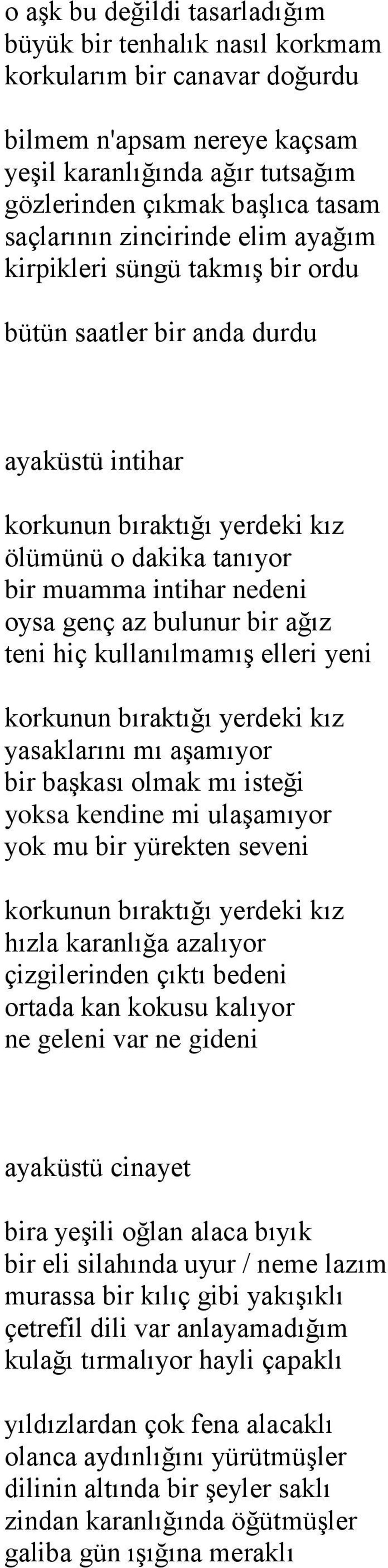 bulunur bir ağız teni hiç kullanılmamış elleri yeni korkunun bıraktığı yerdeki kız yasaklarını mı aşamıyor bir başkası olmak mı isteği yoksa kendine mi ulaşamıyor yok mu bir yürekten seveni korkunun