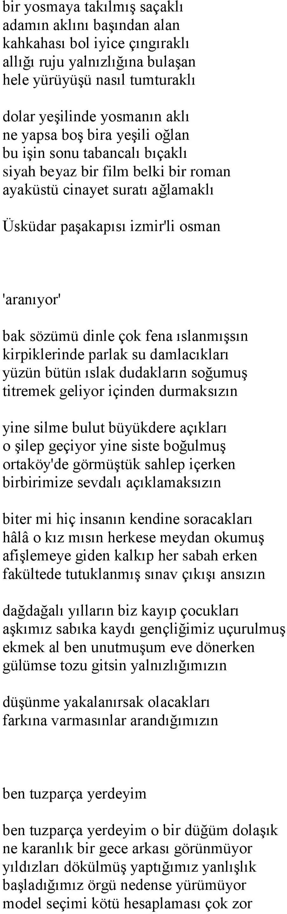 kirpiklerinde parlak su damlacıkları yüzün bütün ıslak dudakların soğumuş titremek geliyor içinden durmaksızın yine silme bulut büyükdere açıkları o şilep geçiyor yine siste boğulmuş ortaköy'de