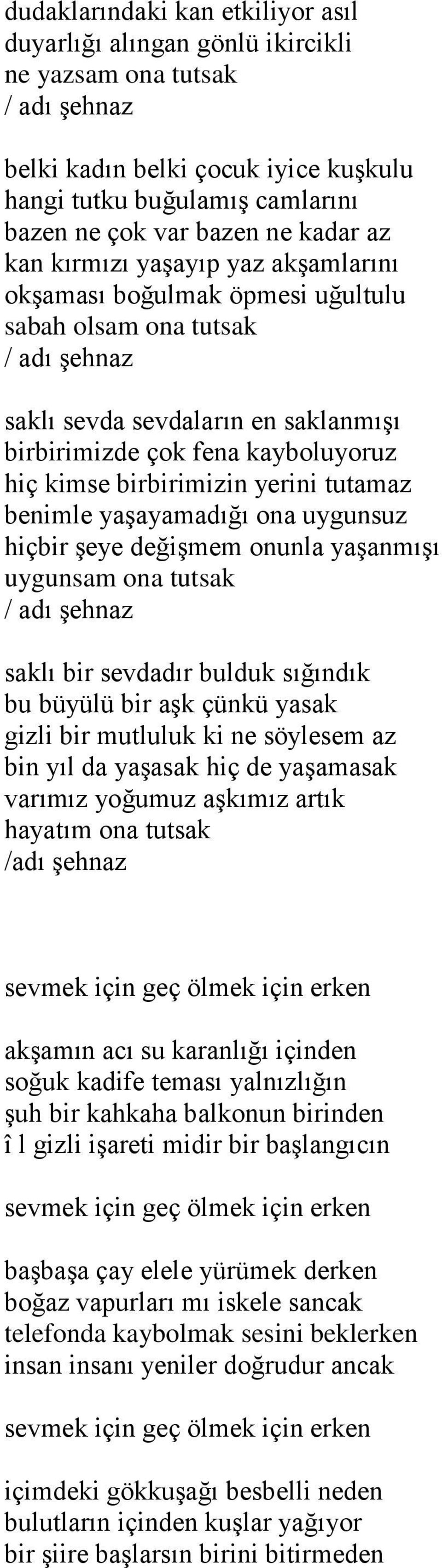 birbirimizin yerini tutamaz benimle yaşayamadığı ona uygunsuz hiçbir şeye değişmem onunla yaşanmışı uygunsam ona tutsak / adı şehnaz saklı bir sevdadır bulduk sığındık bu büyülü bir aşk çünkü yasak