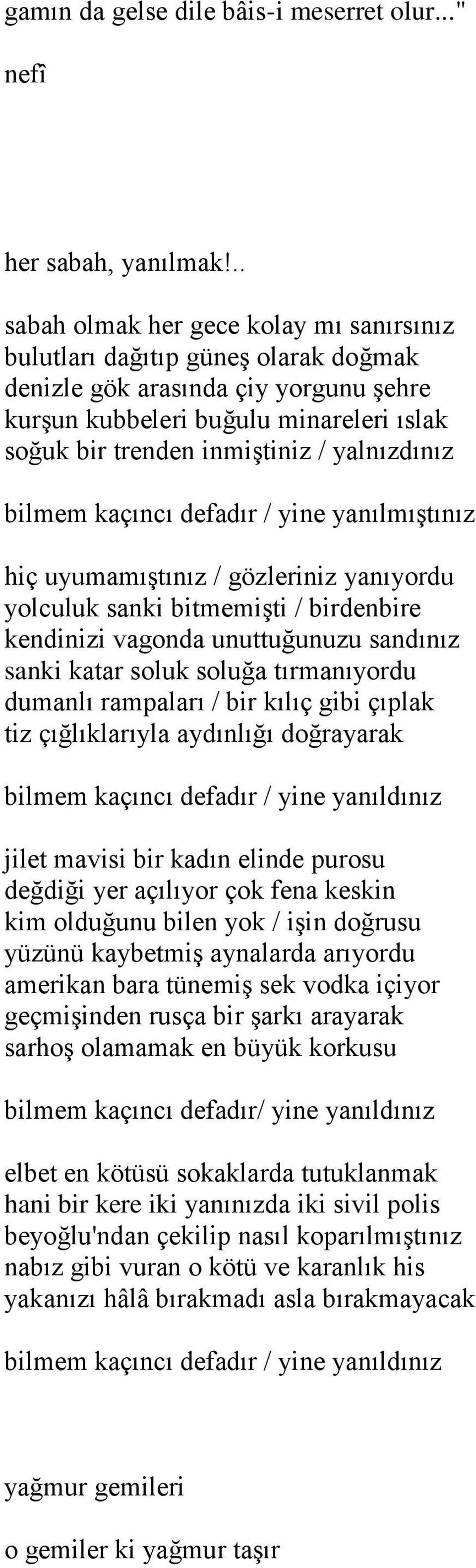 yalnızdınız bilmem kaçıncı defadır / yine yanılmıştınız hiç uyumamıştınız / gözleriniz yanıyordu yolculuk sanki bitmemişti / birdenbire kendinizi vagonda unuttuğunuzu sandınız sanki katar soluk