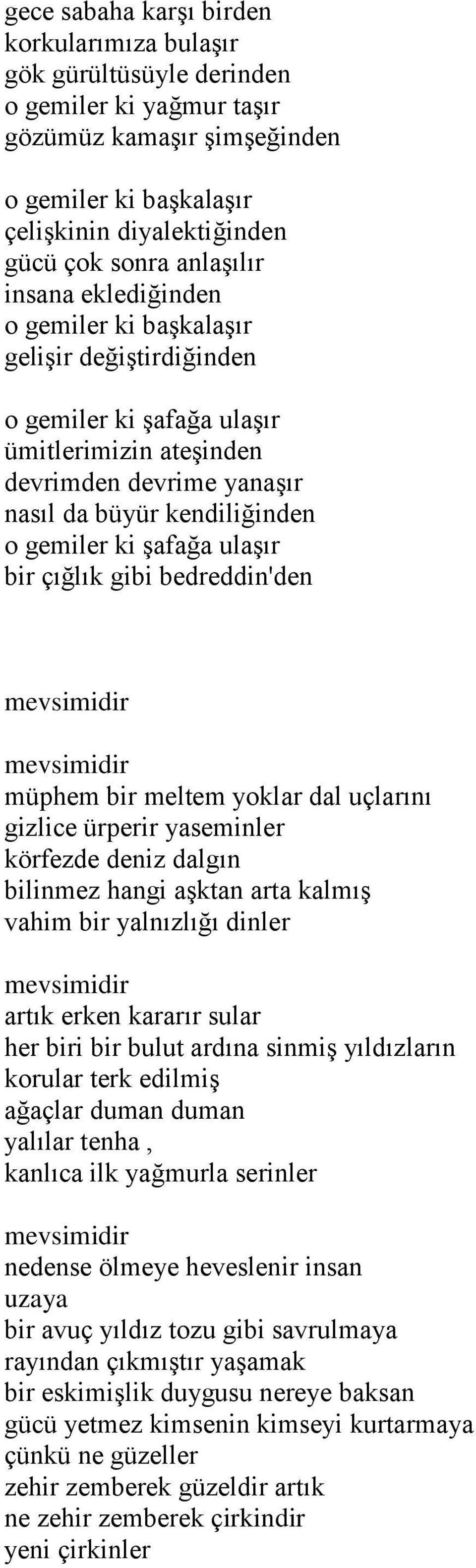 şafağa ulaşır bir çığlık gibi bedreddin'den mevsimidir mevsimidir müphem bir meltem yoklar dal uçlarını gizlice ürperir yaseminler körfezde deniz dalgın bilinmez hangi aşktan arta kalmış vahim bir